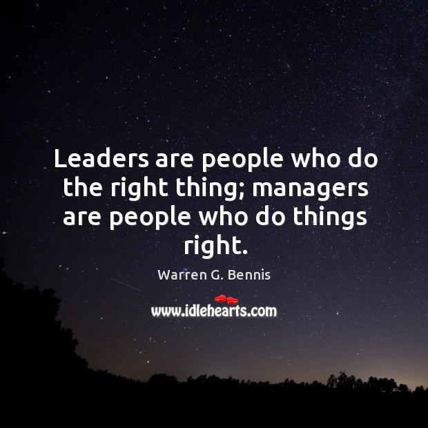 Leaders are people who do the right thing; managers are people who do things right. Warren G. Bennis Picture Quote