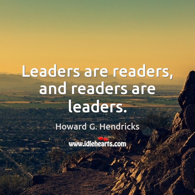 Leaders are readers, and readers are leaders. Howard G. Hendricks Picture Quote