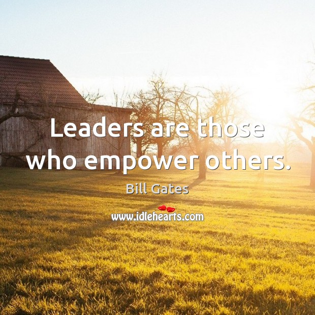 Leaders are those who empower others. Bill Gates Picture Quote