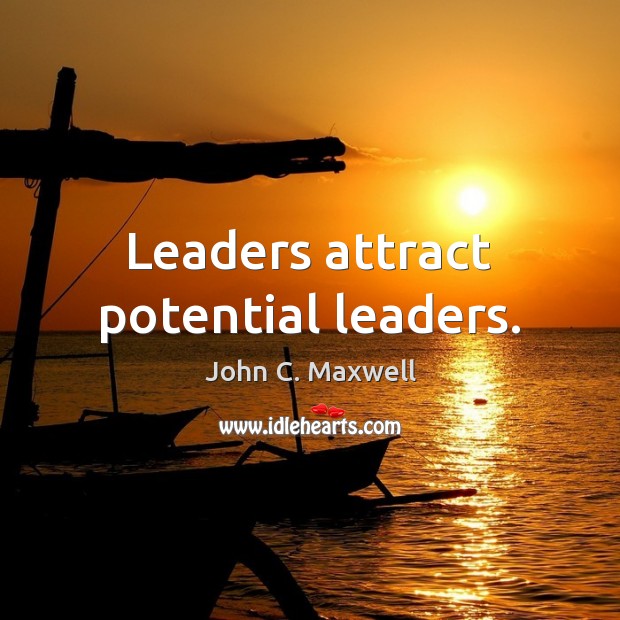 Leaders attract potential leaders. John C. Maxwell Picture Quote