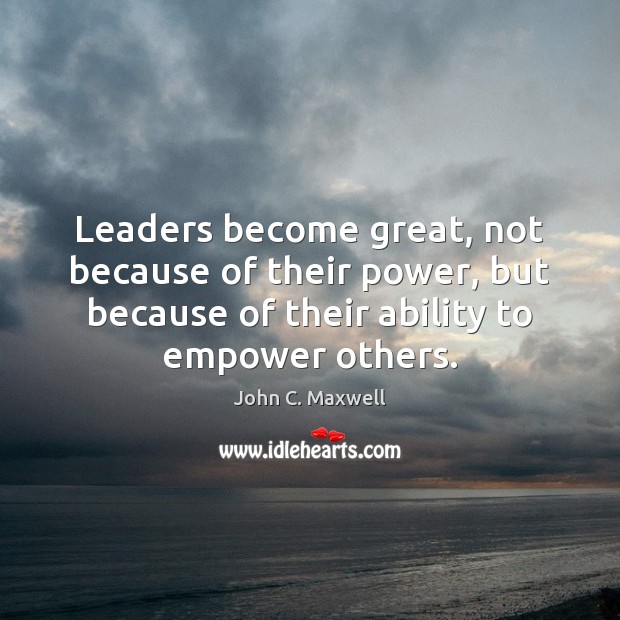 Leaders become great, not because of their power, but because of their John C. Maxwell Picture Quote