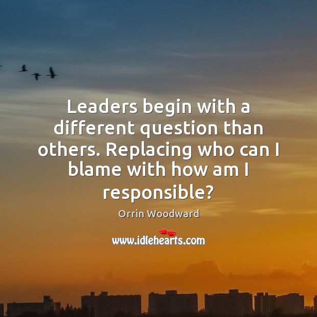 Leaders begin with a different question than others. Replacing who can I Orrin Woodward Picture Quote