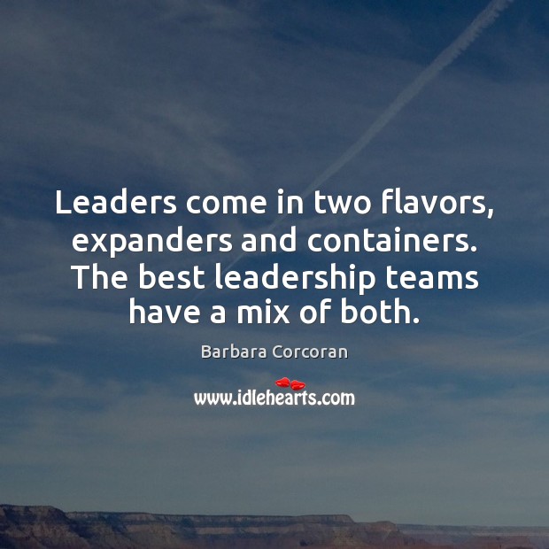 Leaders come in two flavors, expanders and containers. The best leadership teams Barbara Corcoran Picture Quote