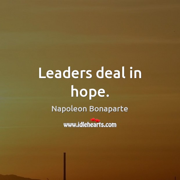 Leaders deal in hope. Napoleon Bonaparte Picture Quote