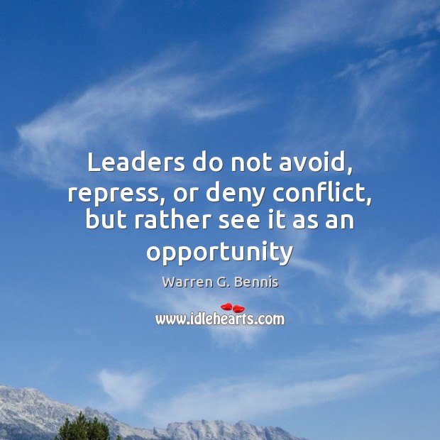 Leaders do not avoid, repress, or deny conflict, but rather see it as an opportunity Warren G. Bennis Picture Quote