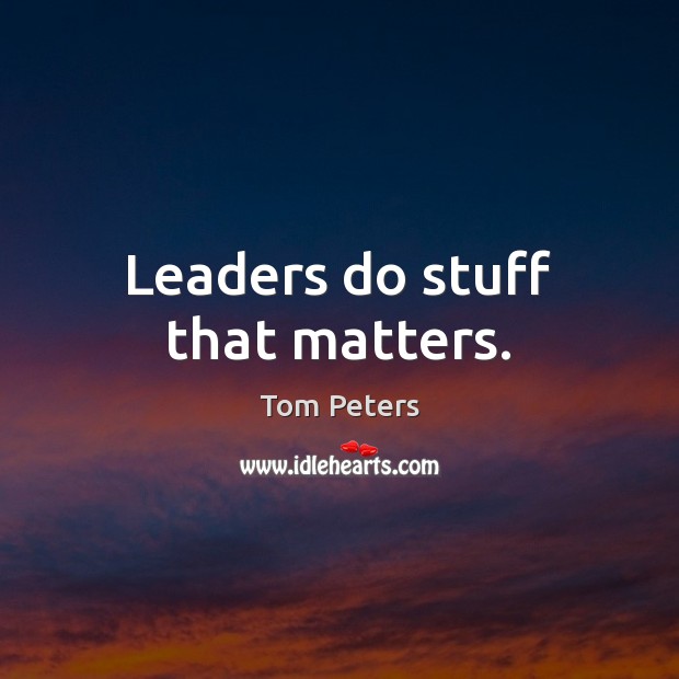 Leaders do stuff that matters. Image