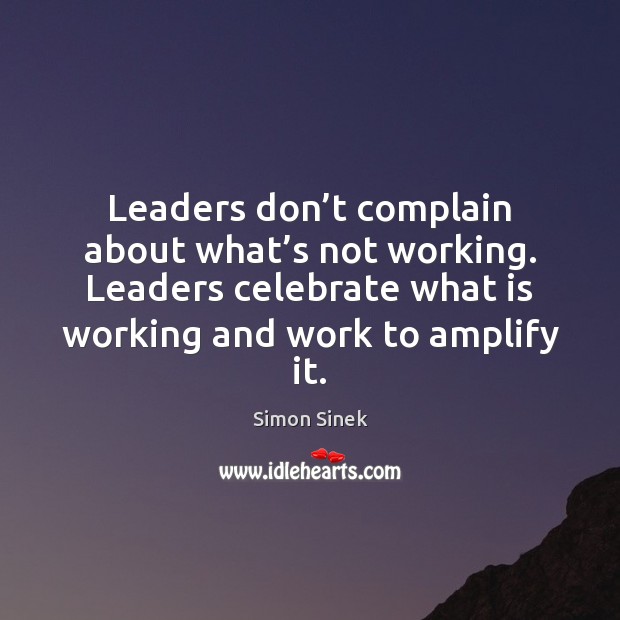Leaders don’t complain about what’s not working. Leaders celebrate what Image