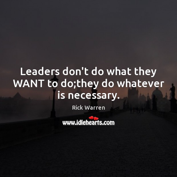 Leaders don’t do what they WANT to do;they do whatever is necessary. Image