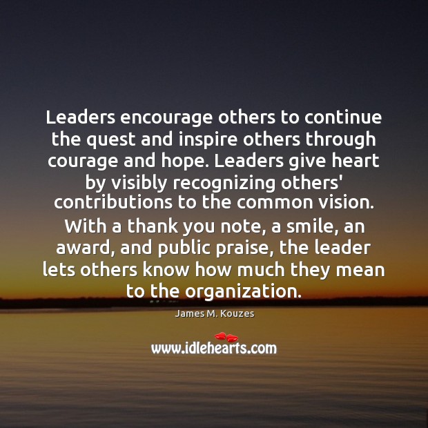 Leaders encourage others to continue the quest and inspire others through courage James M. Kouzes Picture Quote