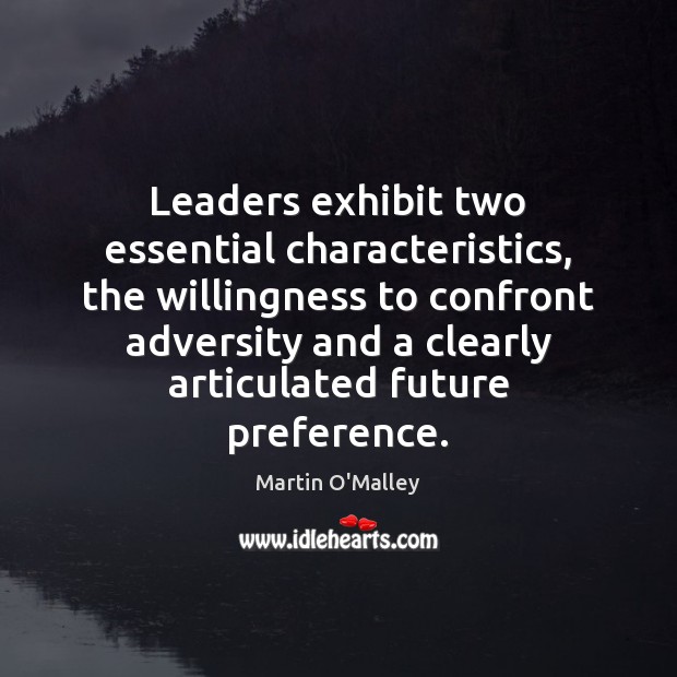 Leaders exhibit two essential characteristics, the willingness to confront adversity and a Image