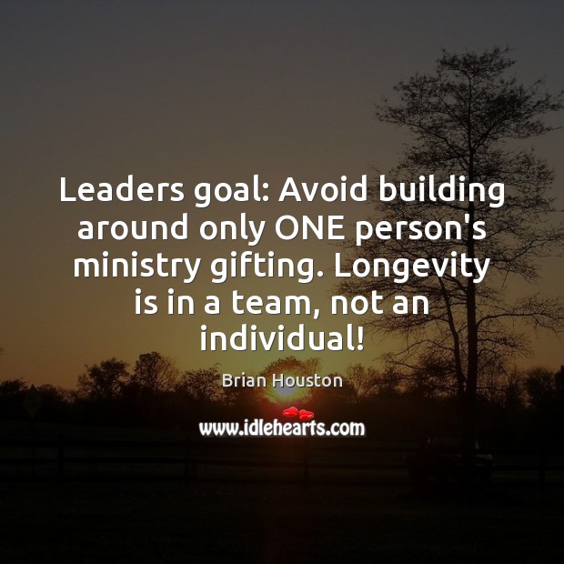 Leaders goal: Avoid building around only ONE person’s ministry gifting. Longevity is Goal Quotes Image