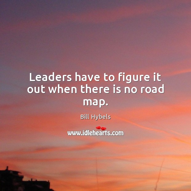 Leaders have to figure it out when there is no road map. Image