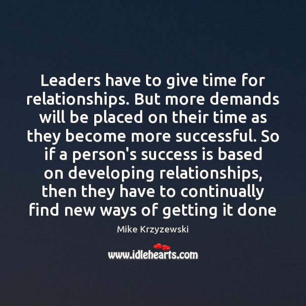 Leaders have to give time for relationships. But more demands will be Mike Krzyzewski Picture Quote