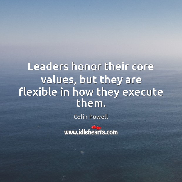 Leaders honor their core values, but they are flexible in how they execute them. Image