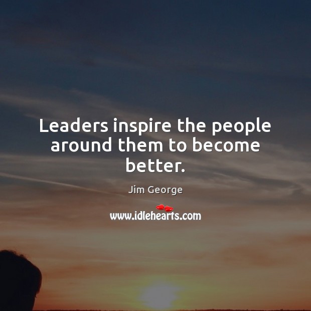 Leaders inspire the people around them to become better. Image