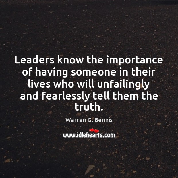 Leaders know the importance of having someone in their lives who will Warren G. Bennis Picture Quote