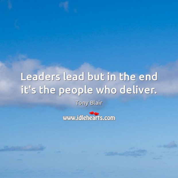Leaders lead but in the end it’s the people who deliver. Image