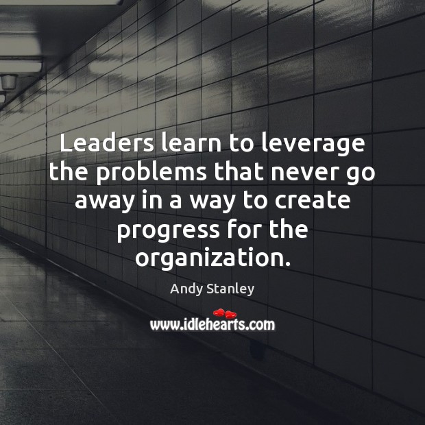 Leaders learn to leverage the problems that never go away in a Image