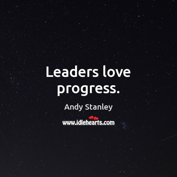 Leaders love progress. Andy Stanley Picture Quote