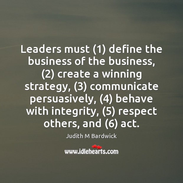 Leaders must (1) define the business of the business, (2) create a winning strategy, (3) Judith M Bardwick Picture Quote
