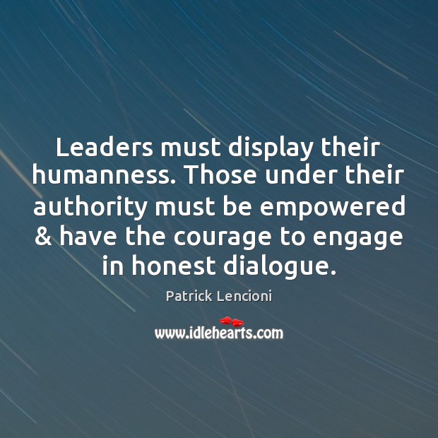 Leaders must display their humanness. Those under their authority must be empowered & Patrick Lencioni Picture Quote