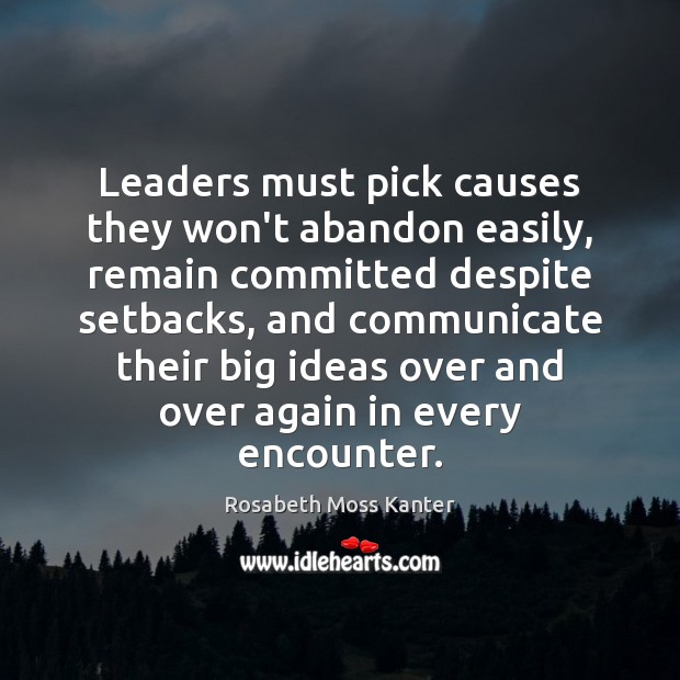 Leaders must pick causes they won’t abandon easily, remain committed despite setbacks, Rosabeth Moss Kanter Picture Quote