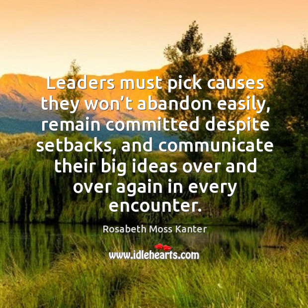Leaders must pick causes they won’t abandon easily Rosabeth Moss Kanter Picture Quote