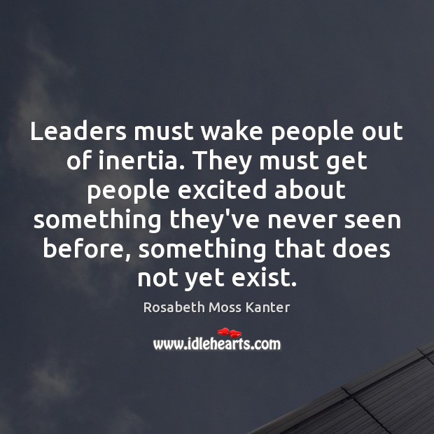Leaders must wake people out of inertia. They must get people excited Image