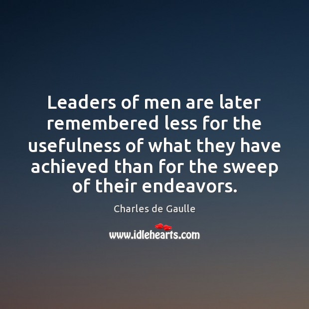 Leaders of men are later remembered less for the usefulness of what Charles de Gaulle Picture Quote