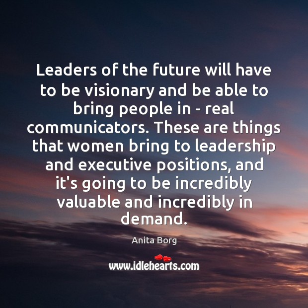 Leaders of the future will have to be visionary and be able Anita Borg Picture Quote