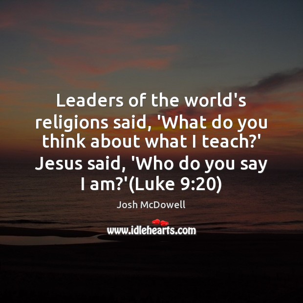 Leaders of the world’s religions said, ‘What do you think about what Josh McDowell Picture Quote