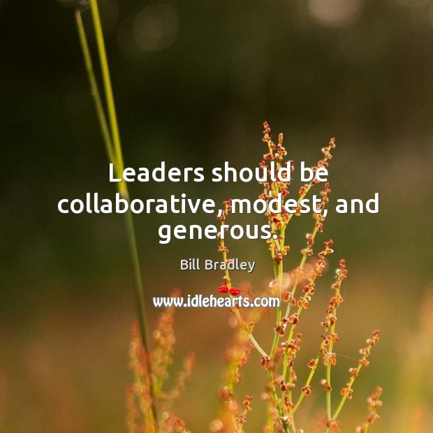Leaders should be collaborative, modest, and generous. Bill Bradley Picture Quote
