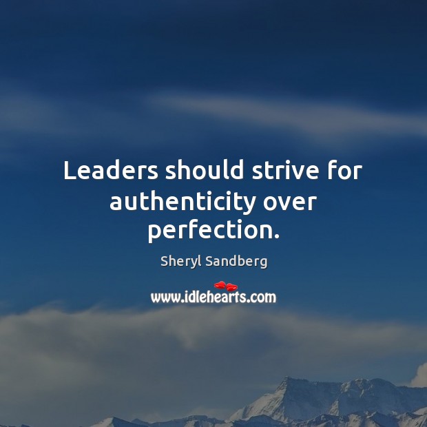 Leaders should strive for authenticity over perfection. Sheryl Sandberg Picture Quote