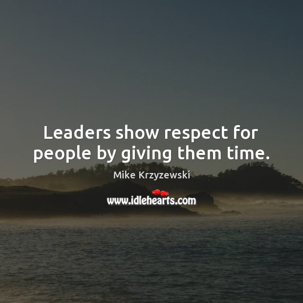 Leaders show respect for people by giving them time. Mike Krzyzewski Picture Quote