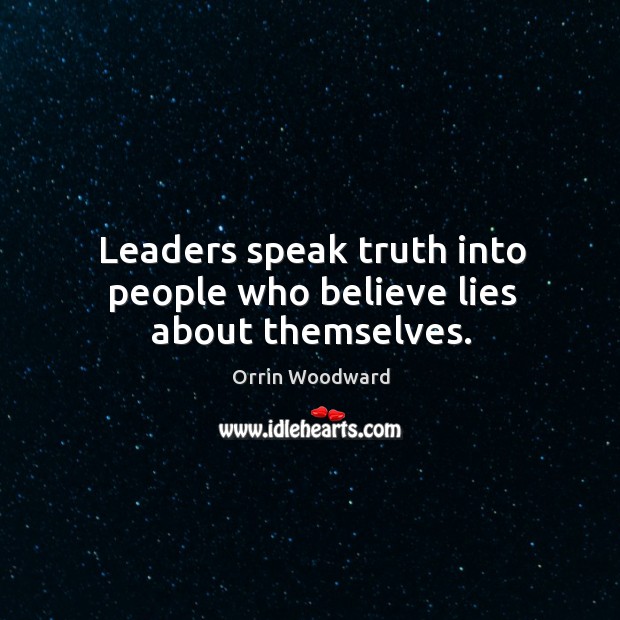 Leaders speak truth into people who believe lies about themselves. Orrin Woodward Picture Quote