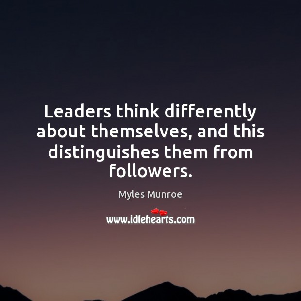 Leaders think differently about themselves, and this distinguishes them from followers. Myles Munroe Picture Quote