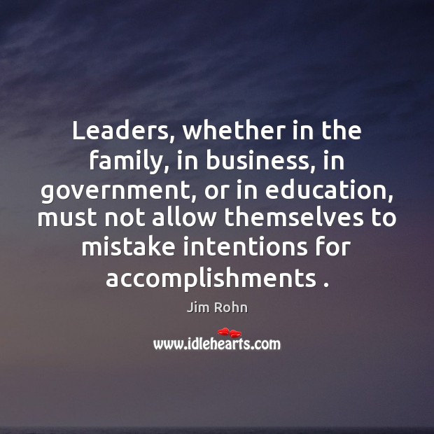 Leaders, whether in the family, in business, in government, or in education, Jim Rohn Picture Quote