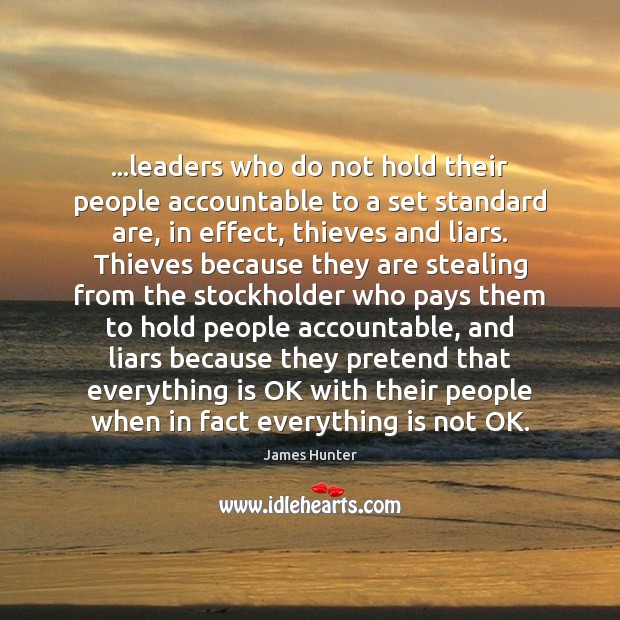 …leaders who do not hold their people accountable to a set standard James Hunter Picture Quote