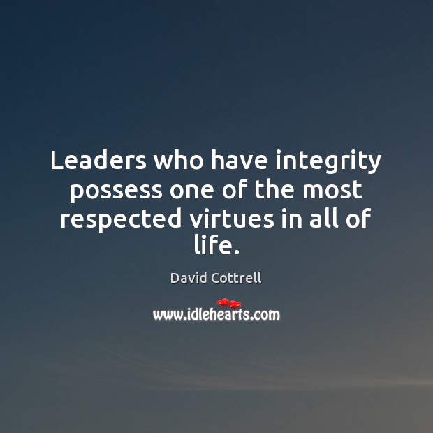 Leaders who have integrity possess one of the most respected virtues in all of life. David Cottrell Picture Quote