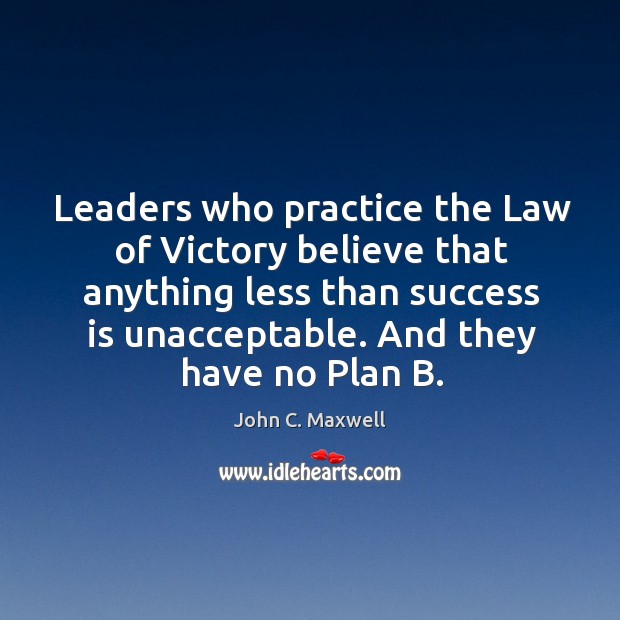 Leaders who practice the Law of Victory believe that anything less than John C. Maxwell Picture Quote
