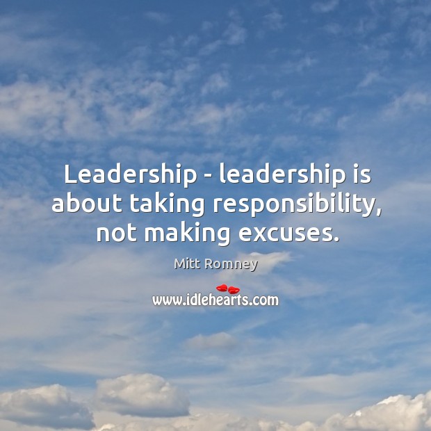 Leadership – leadership is about taking responsibility, not making excuses. Leadership Quotes Image
