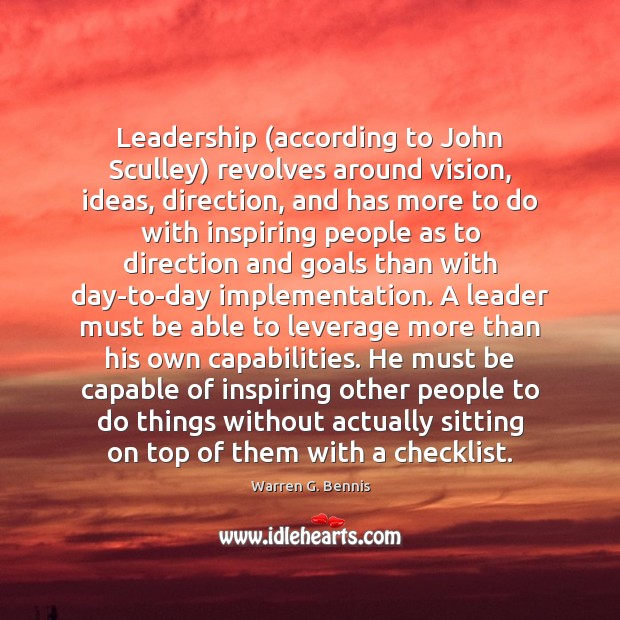 Leadership (according to John Sculley) revolves around vision, ideas, direction, and has Warren G. Bennis Picture Quote