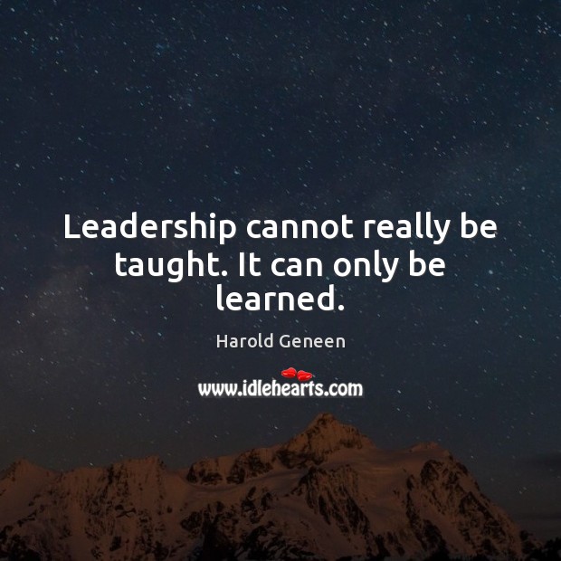 Leadership cannot really be taught. It can only be learned. Image