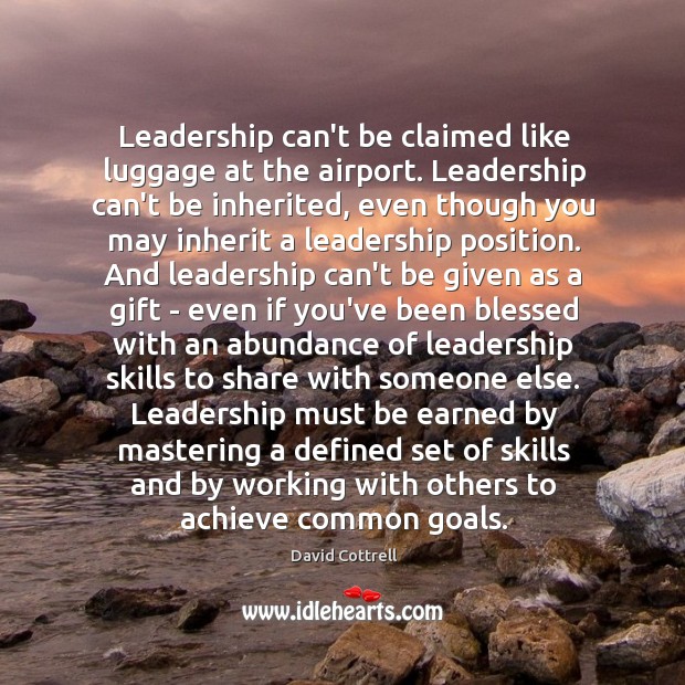 Leadership can’t be claimed like luggage at the airport. Leadership can’t be David Cottrell Picture Quote
