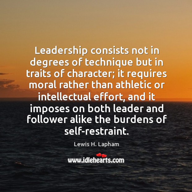 Leadership consists not in degrees of technique but in traits of character Lewis H. Lapham Picture Quote