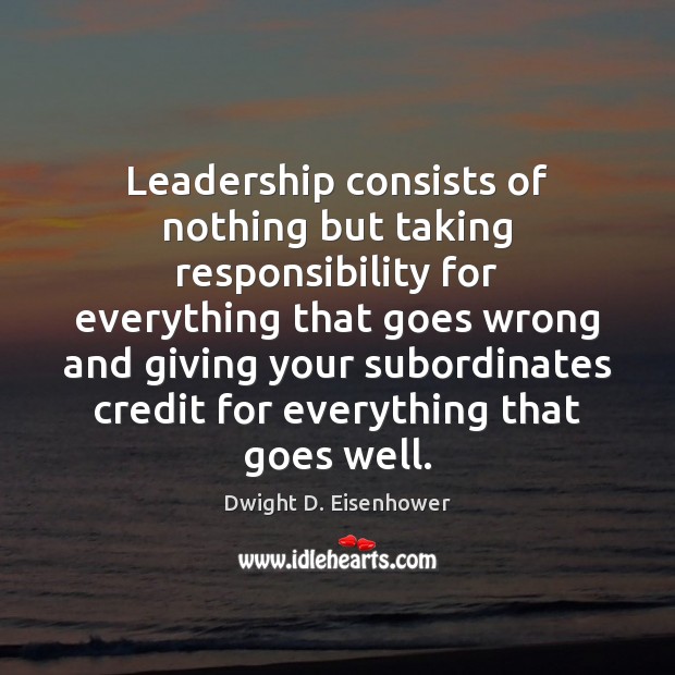 Leadership consists of nothing but taking responsibility for everything that goes wrong Image