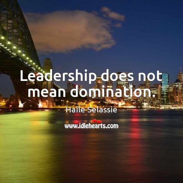 Leadership does not mean domination. Haile Selassie Picture Quote
