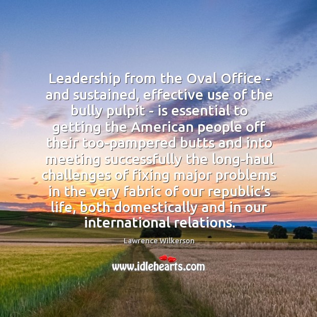 Leadership from the Oval Office – and sustained, effective use of the 