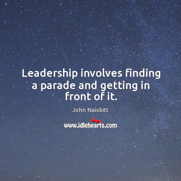 Leadership involves finding a parade and getting in front of it. Image
