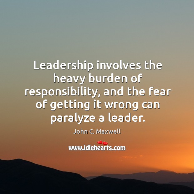 Leadership involves the heavy burden of responsibility, and the fear of getting Image